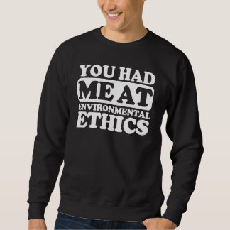 You Had Me At Environmental Ethics Sweatshirt