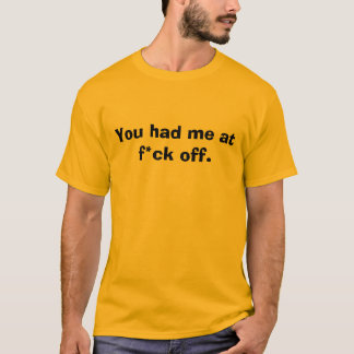 You had me at f*ck off. T-Shirt