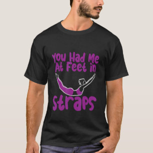 You Had Me At Feet In Straps   T-Shirt
