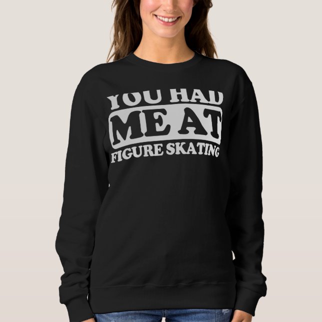 You Had Me At Figure Skating Sweatshirt (Front)