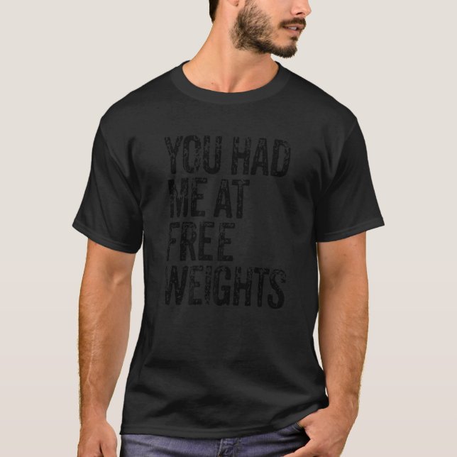 You Had Me At Free Weights Gym Rat  Fitness Gym T-Shirt (Front)
