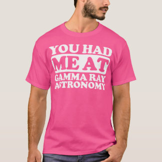 You Had Me At Gamma Ray Astronomy T-Shirt