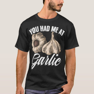 You Had Me At Garlic Gourmet Cooking Seasoning Fun T-Shirt