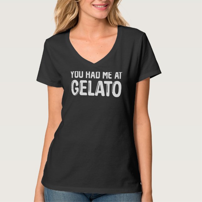 You Had Me At Gelato  Ice Cream T-Shirt (Front)