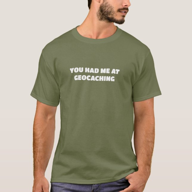 You Had Me At Geocaching T-Shirt (Front)