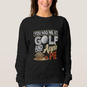 You Had Me At Golf And Apple Pie Golf Sweatshirt