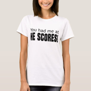 You Had Me at He Scores T-Shirt