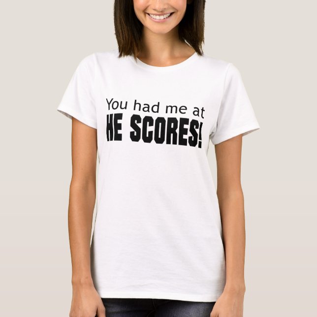 You Had Me at He Scores T-Shirt (Front)