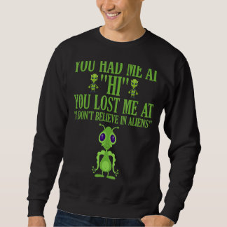 You Had Me At Hi You Lost Me At I Don't Believe In Sweatshirt