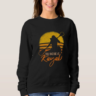 You had me at Kayak Kayaker Paddle Boat Premium Sweatshirt
