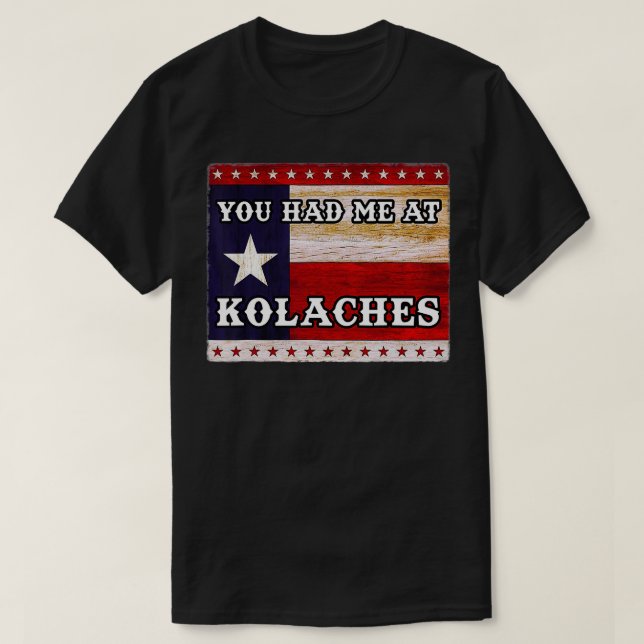 You Had me at KOLACHE Texas Kolaches Czech Pastry  T-Shirt (Design Front)