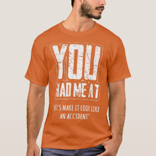 You Had Me At Let's Make it Look Like an Accident T-Shirt