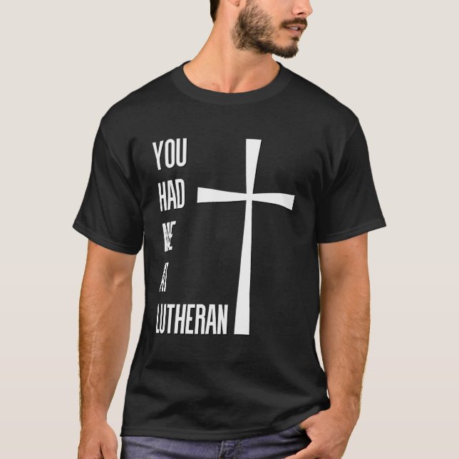 You Had Me At Lutheran Lutheranism Martin Luther R T-Shirt (Front)