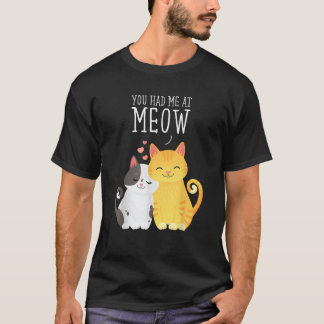 You had me at Meow Cute Cat Design T-Shirt