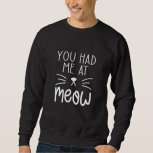 You Had Me At Meow Funny Cat Meme Ideas Sweatshirt