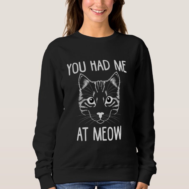 You Had Me At Meow  Funny Cat Pun Sweatshirt (Front)