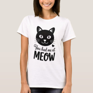 You Had Me at Meow - funny women T-Shirt