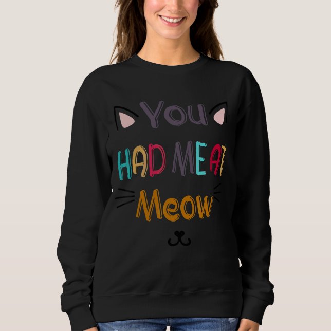 You Had Me At Meow Sweatshirt (Front)