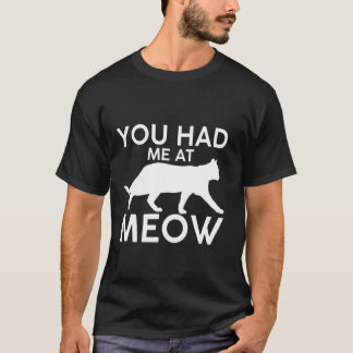 You had me at meow T-Shirt