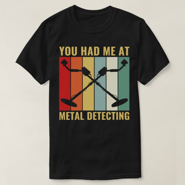You Had Me at Metal Detecting Funny Metal Detector T-Shirt (Design Front)