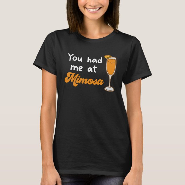 You Had Me At Mimosa Cocktail Drinks Champagne Dri T-Shirt (Front)