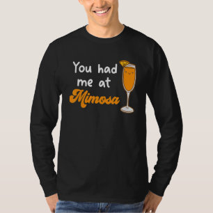 You Had Me At Mimosa Cocktail Drinks Champagne for T-Shirt