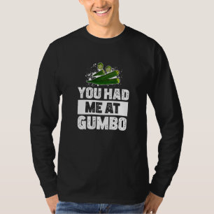 You Had Me At  Okra Roux For Gumbo Pot Cajun Food T-Shirt