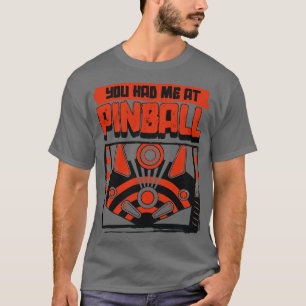 You Had Me At Pinball 1 T-Shirt