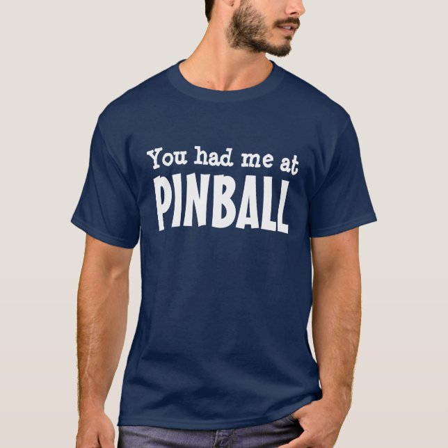 You had me at PINBALL T-Shirt (Front)
