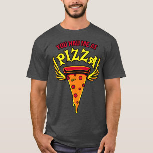 You Had Me At Pizza Funny Sayings Eat Fast Food Fu T-Shirt