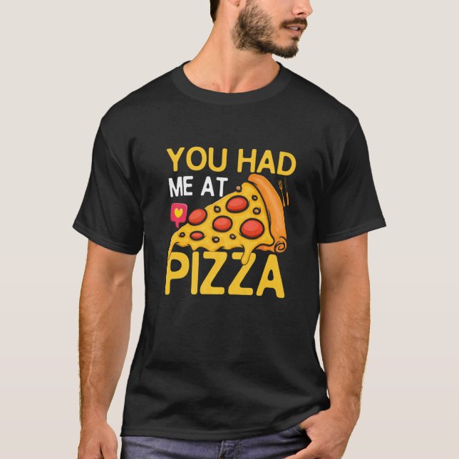 You Had Me At Pizza Pizza Maker Pizza Slice T-Shirt (Front)