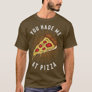 You Had Me At Pizza Slice  T-Shirt