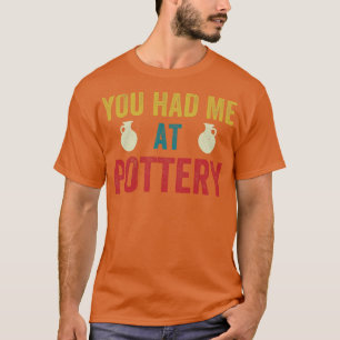 You Had me at Pottery Funny Ceramic Kiln Retro T-Shirt