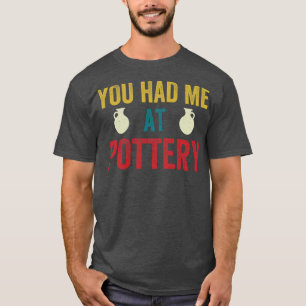 You Had me at Pottery Funny Ceramic Kiln Retro T-Shirt