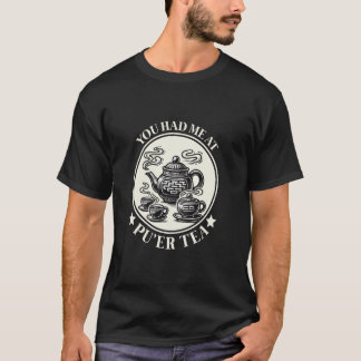 You Had Me at Pu'er Tea Chinese Asian Tea Culture T-Shirt