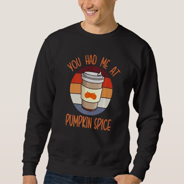 You Had Me At Pumpkin Spice For Pumpkin Spice  Cut Sweatshirt (Front)