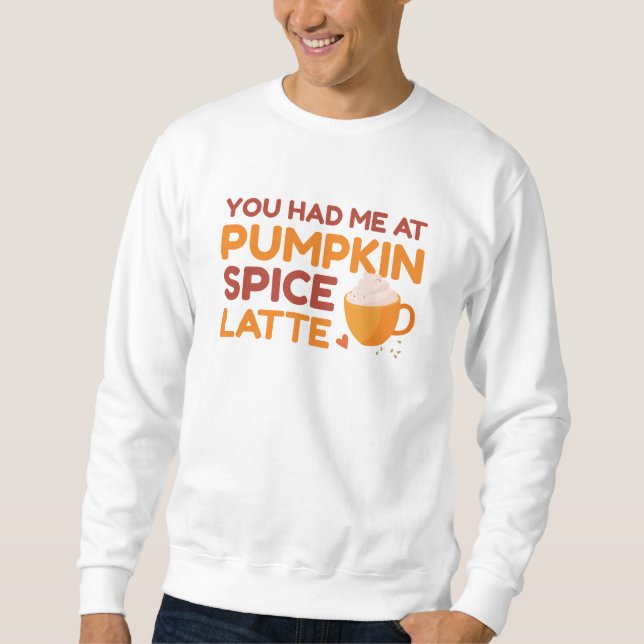 You Had Me At Pumpkin Spice Latte Sweatshirt (Front)