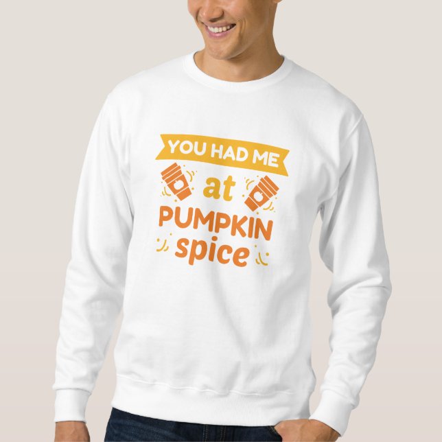 You Had Me At Pumpkin Spice Sweatshirt (Front)