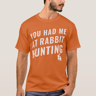 You Had Me At Rabbit Hunting Funny Rabbit Hunter T-Shirt