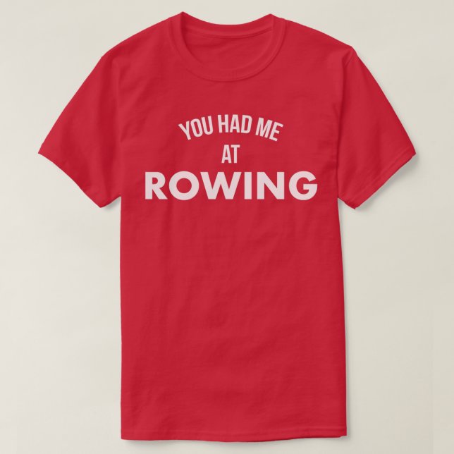 You Had Me At Rowing 2 T-Shirt (Design Front)