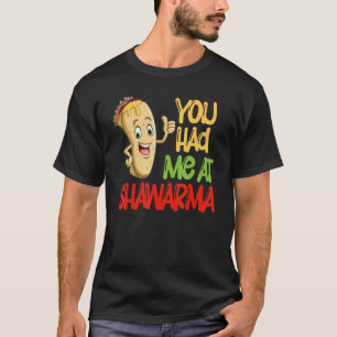 You Had Me At Shawarma Eastern Dish Shawarma T-Shirt