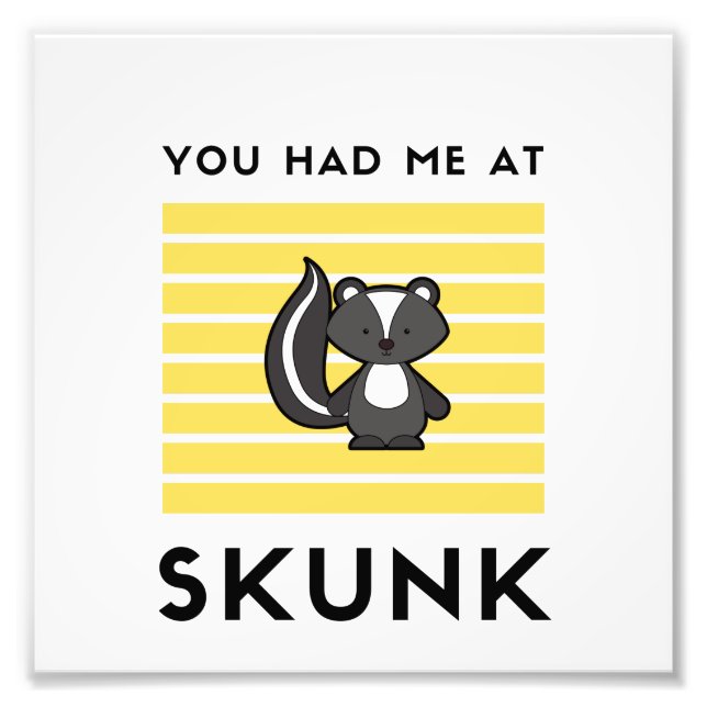 You had me at skunk photo print (Front)