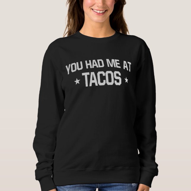 You Had Me At Tacos  Mexican Food   1 Sweatshirt (Front)