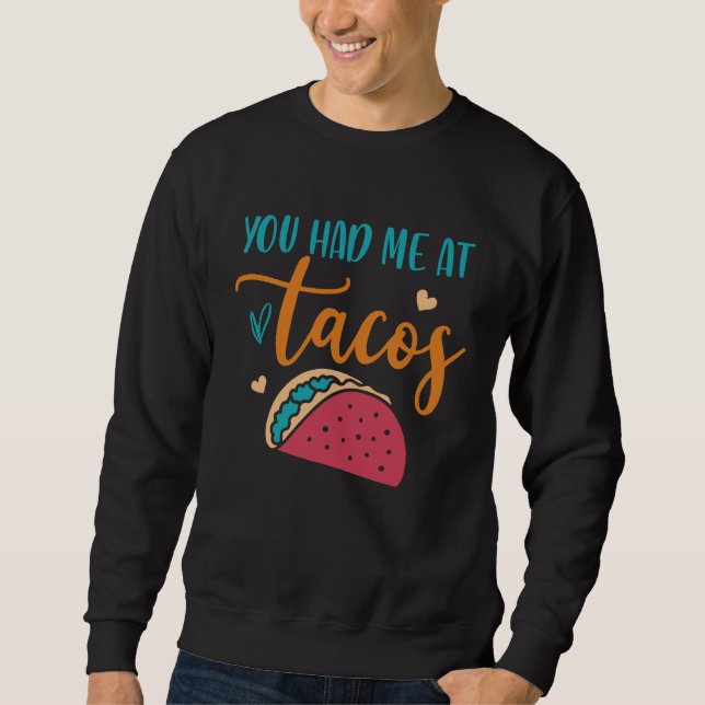 You Had Me At Tacos Taco Mexican Siesta Fiesta Sweatshirt (Front)