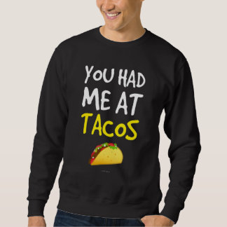 You Had Me At Tacos Taco Taco Sweatshirt