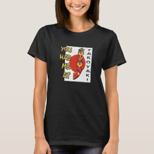 You Had Me At Takoyaki Japan Foodie Street Food T-Shirt