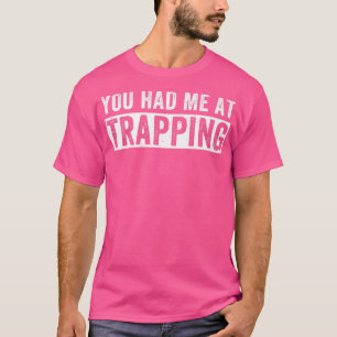 You Had Me At Trapping Funny Trap Hunting Trapper T-Shirt