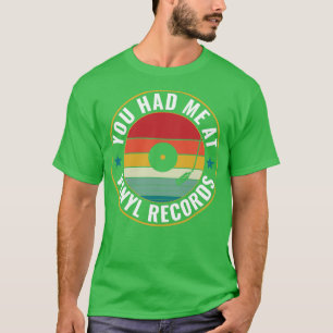 You Had Me At Vinyl Records Funny Vinyl Lover T-Shirt