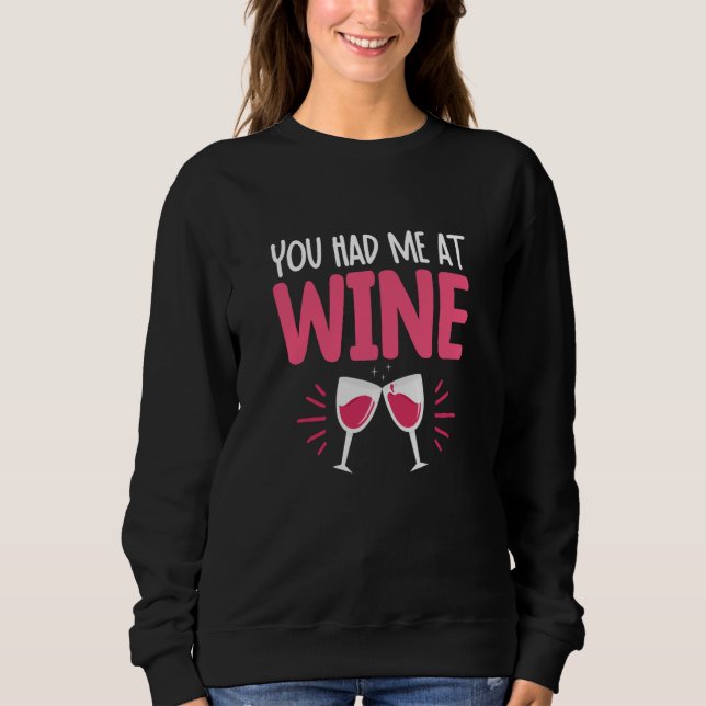 You Had Me At Wine Drinking Drinker Sayings Graphi Sweatshirt (Front)