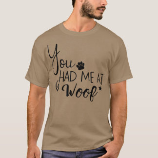 You Had Me At Woof1 T-Shirt